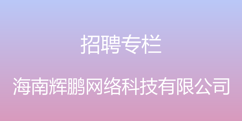 招聘专栏 - 海南辉鹏网络科技有限公司